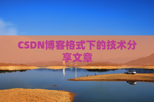 CSDN博客格式下的技术分享文章